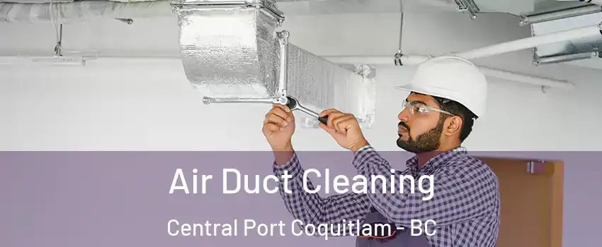 Air Duct Cleaning Central Port Coquitlam - BC