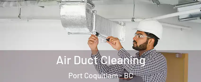  Air Duct Cleaning Port Coquitlam - BC
