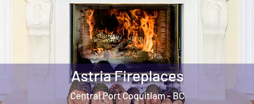  Astria Fireplaces Central Port Coquitlam - BC