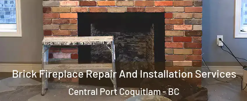  Brick Fireplace Repair And Installation Services Central Port Coquitlam - BC
