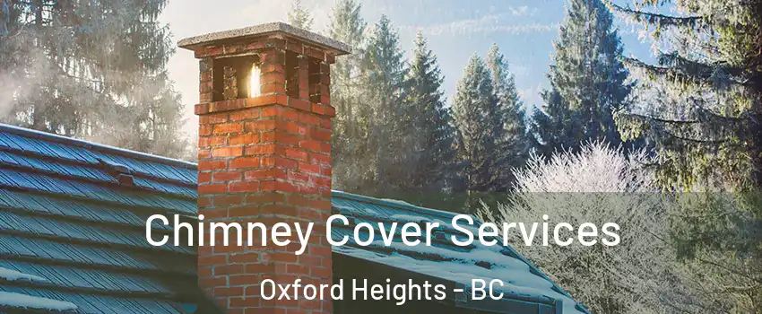  Chimney Cover Services Oxford Heights - BC