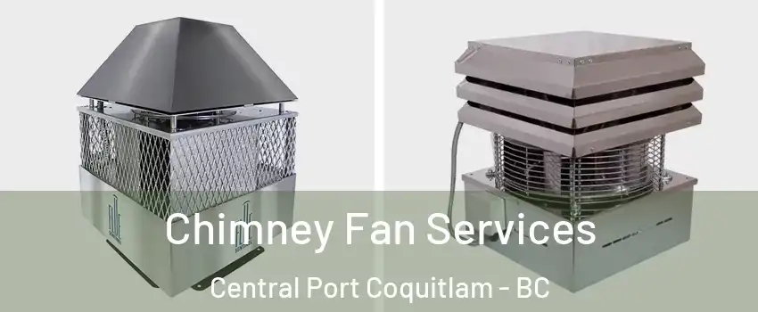  Chimney Fan Services Central Port Coquitlam - BC