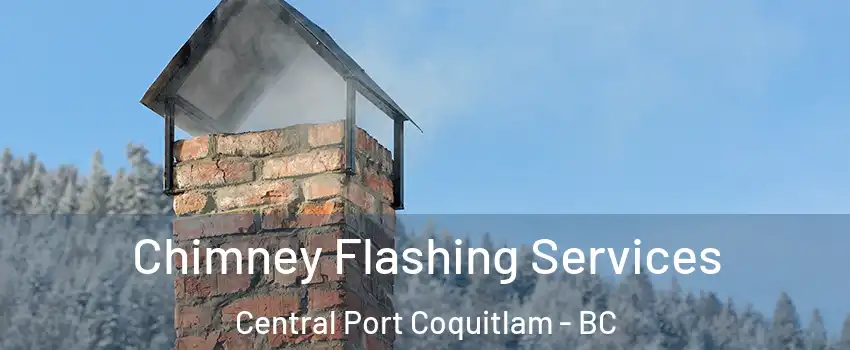 Chimney Flashing Services Central Port Coquitlam - BC