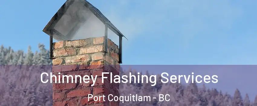 Chimney Flashing Services Port Coquitlam - BC