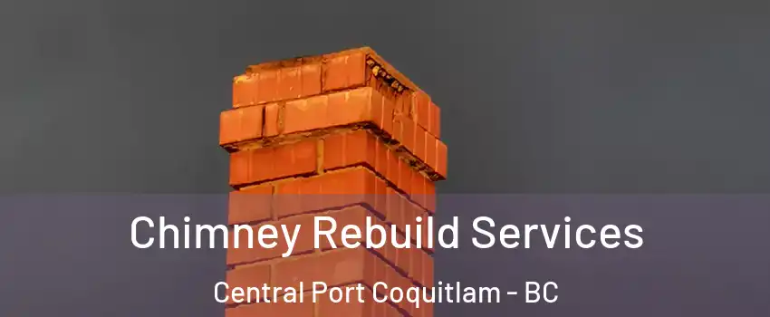  Chimney Rebuild Services Central Port Coquitlam - BC