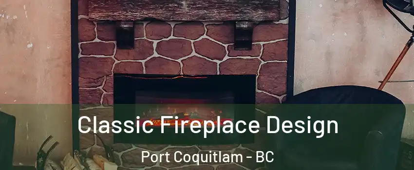  Classic Fireplace Design Port Coquitlam - BC