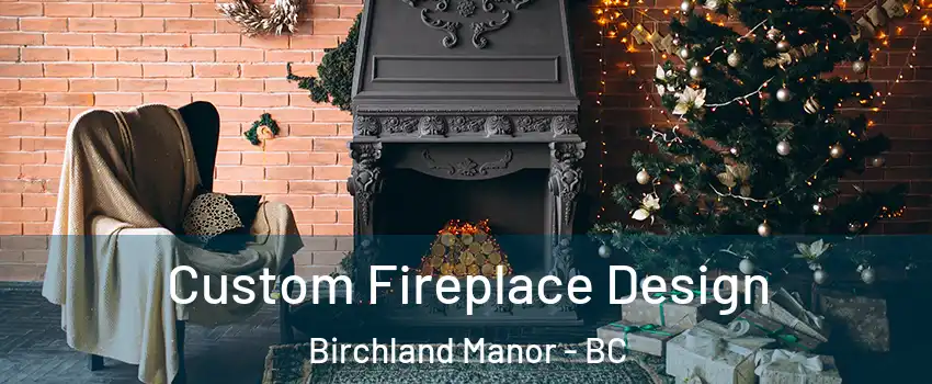  Custom Fireplace Design Birchland Manor - BC