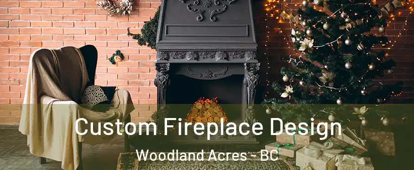 Custom Fireplace Design Woodland Acres - BC