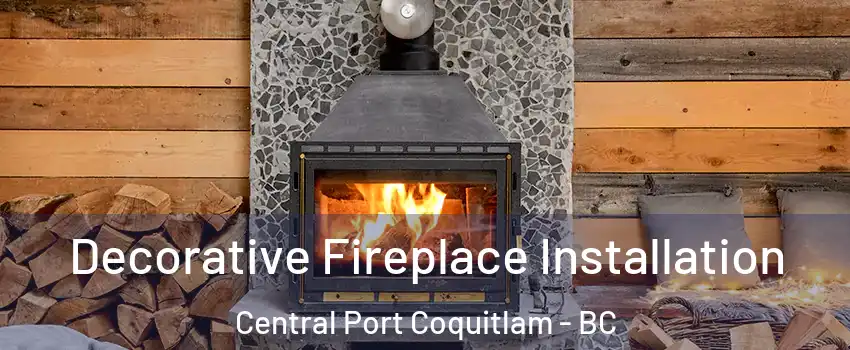  Decorative Fireplace Installation Central Port Coquitlam - BC