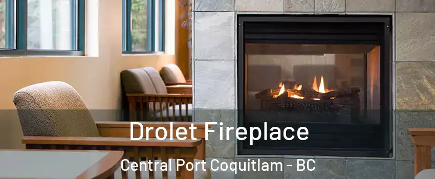 Drolet Fireplace Central Port Coquitlam - BC