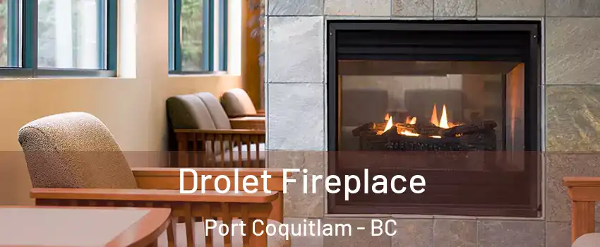 Drolet Fireplace Port Coquitlam - BC