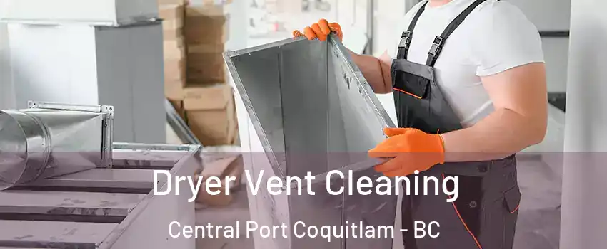  Dryer Vent Cleaning Central Port Coquitlam - BC