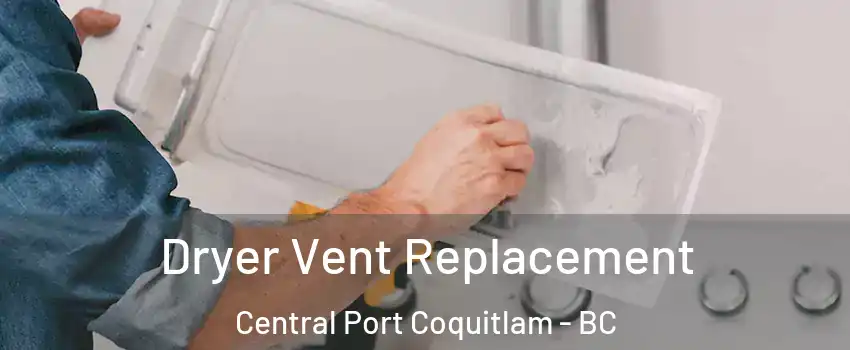  Dryer Vent Replacement Central Port Coquitlam - BC