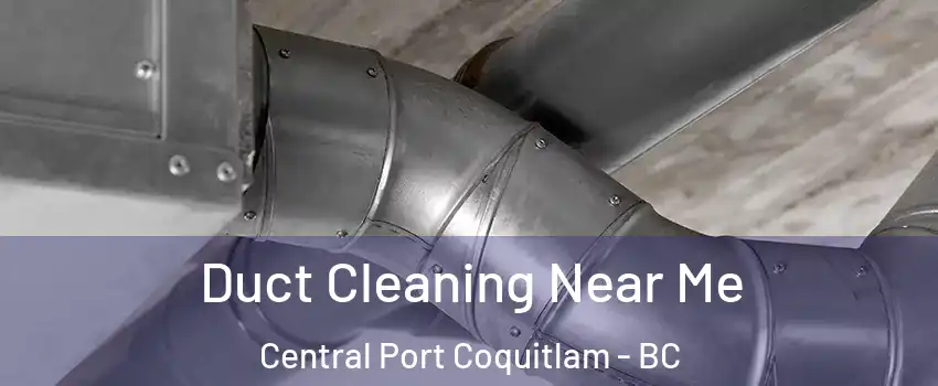  Duct Cleaning Near Me Central Port Coquitlam - BC