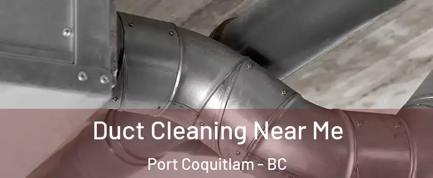 Duct Cleaning Near Me Port Coquitlam - BC