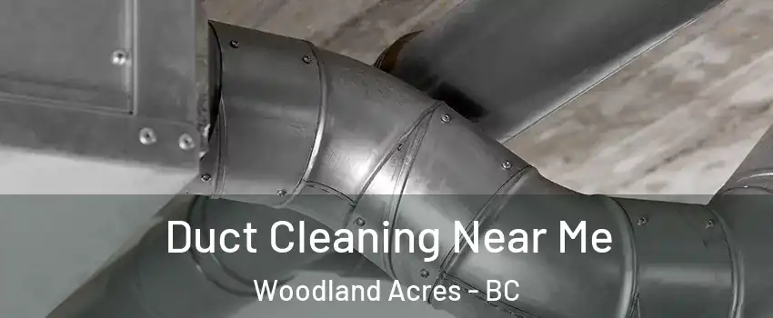  Duct Cleaning Near Me Woodland Acres - BC