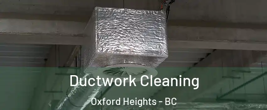  Ductwork Cleaning Oxford Heights - BC