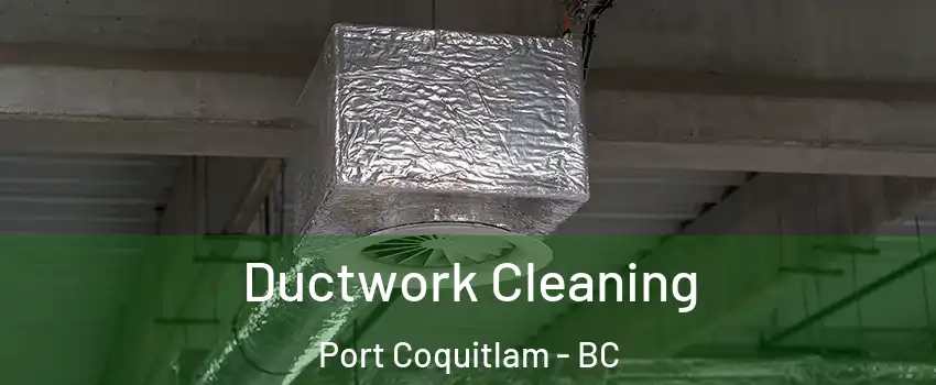  Ductwork Cleaning Port Coquitlam - BC