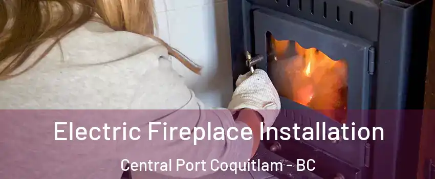  Electric Fireplace Installation Central Port Coquitlam - BC