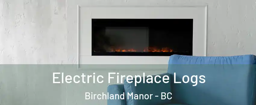 Electric Fireplace Logs Birchland Manor - BC