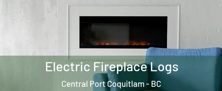 Electric Fireplace Logs Central Port Coquitlam - BC