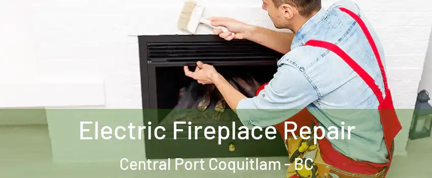  Electric Fireplace Repair Central Port Coquitlam - BC