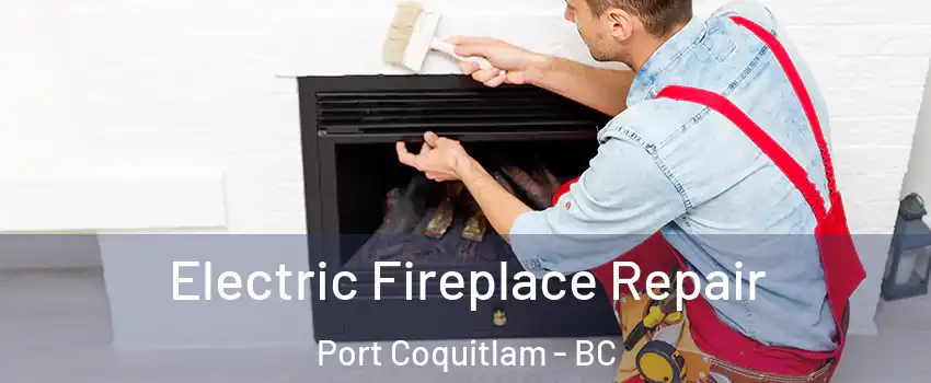  Electric Fireplace Repair Port Coquitlam - BC