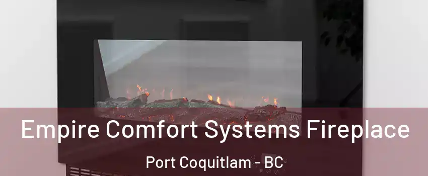 Empire Comfort Systems Fireplace Port Coquitlam - BC