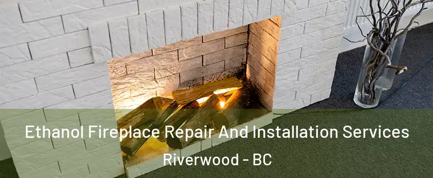  Ethanol Fireplace Repair And Installation Services Riverwood - BC