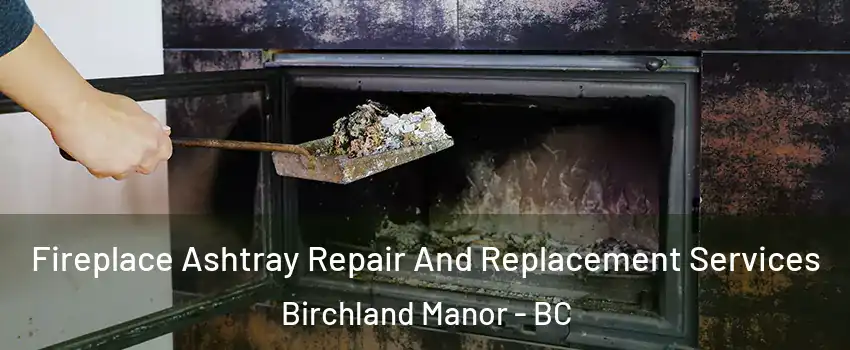  Fireplace Ashtray Repair And Replacement Services Birchland Manor - BC