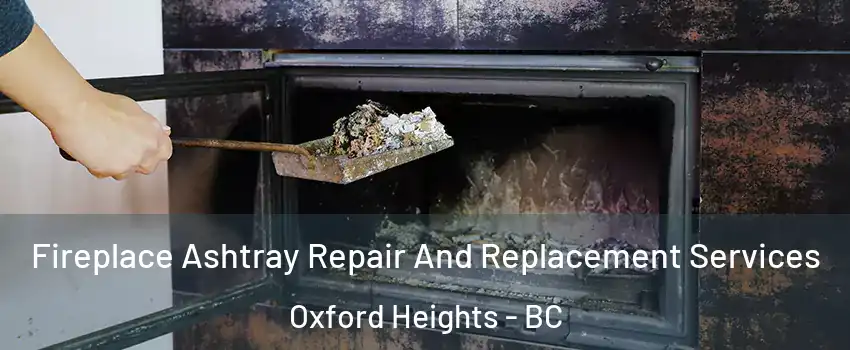  Fireplace Ashtray Repair And Replacement Services Oxford Heights - BC