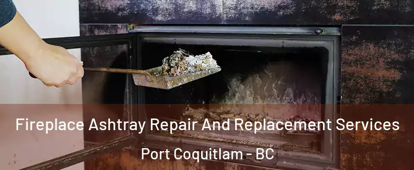  Fireplace Ashtray Repair And Replacement Services Port Coquitlam - BC