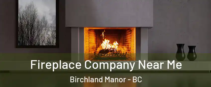 Fireplace Company Near Me Birchland Manor - BC