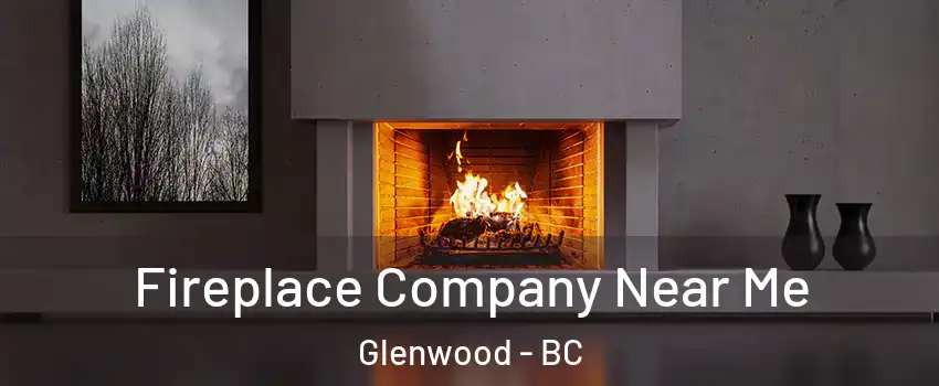 Fireplace Company Near Me Glenwood - BC