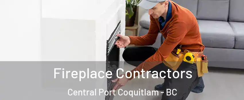 Fireplace Contractors Central Port Coquitlam - BC