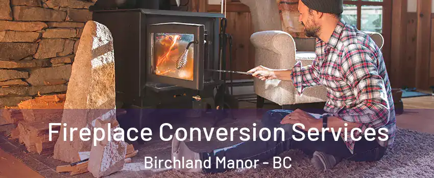 Fireplace Conversion Services Birchland Manor - BC