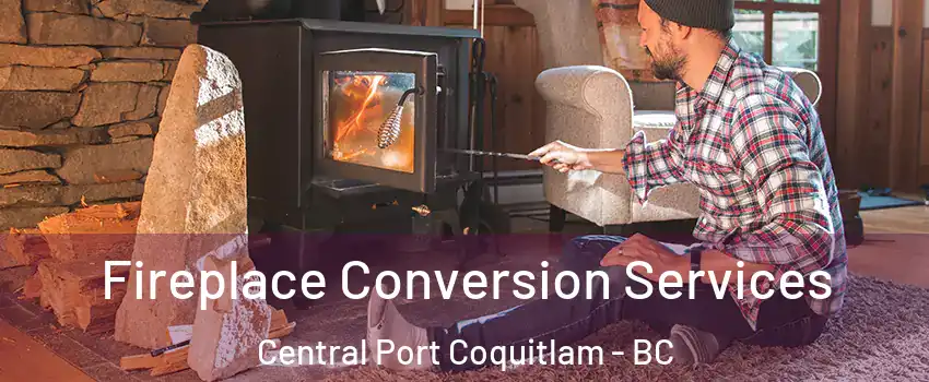 Fireplace Conversion Services Central Port Coquitlam - BC