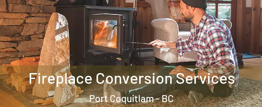 Fireplace Conversion Services Port Coquitlam - BC