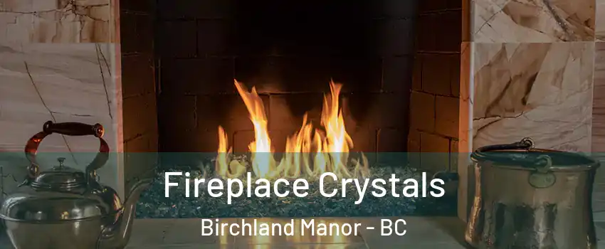  Fireplace Crystals Birchland Manor - BC