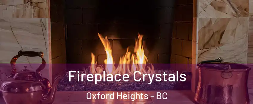  Fireplace Crystals Oxford Heights - BC