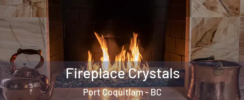  Fireplace Crystals Port Coquitlam - BC