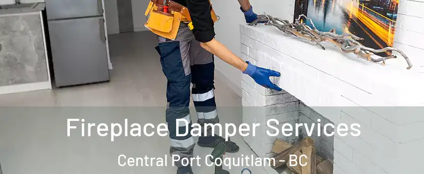 Fireplace Damper Services Central Port Coquitlam - BC