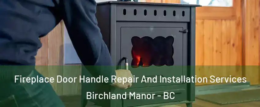 Fireplace Door Handle Repair And Installation Services Birchland Manor - BC