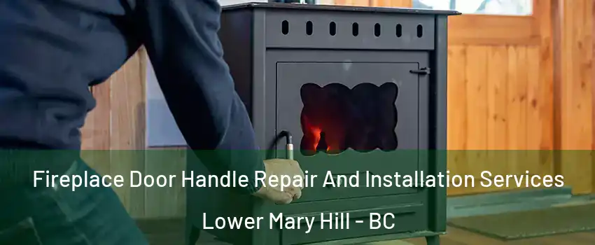 Fireplace Door Handle Repair And Installation Services Lower Mary Hill - BC