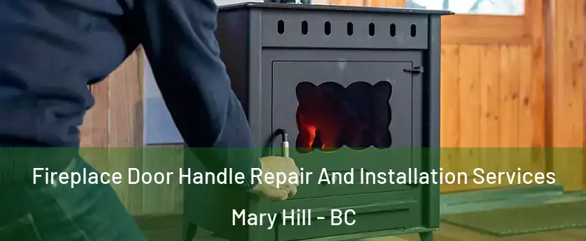  Fireplace Door Handle Repair And Installation Services Mary Hill - BC