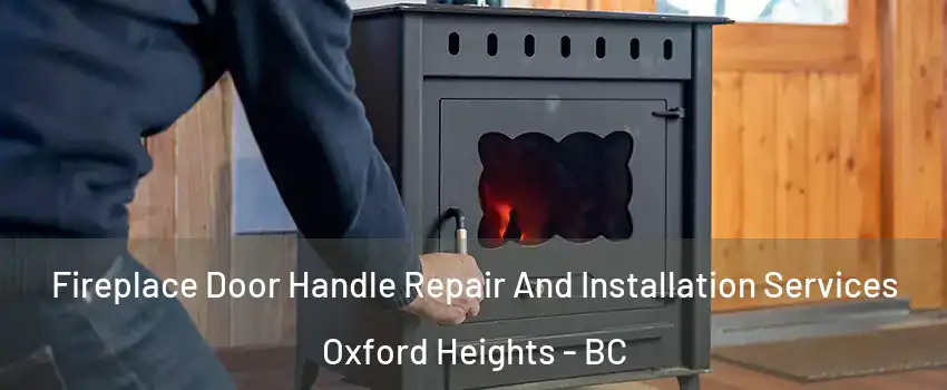 Fireplace Door Handle Repair And Installation Services Oxford Heights - BC