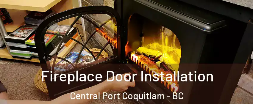 Fireplace Door Installation Central Port Coquitlam - BC