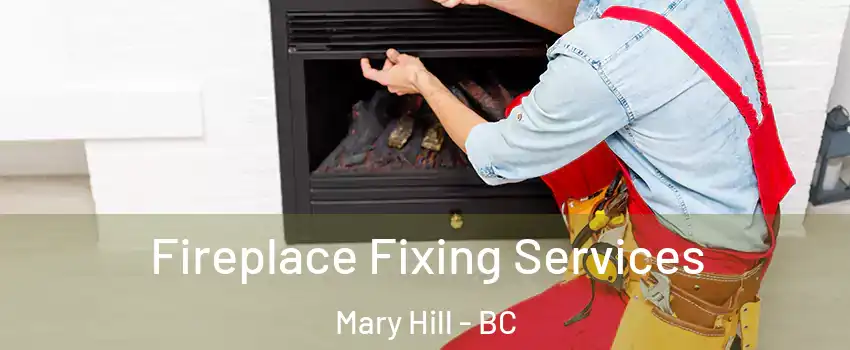  Fireplace Fixing Services Mary Hill - BC