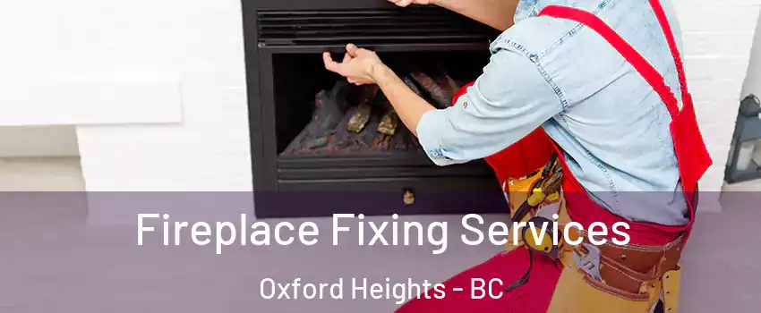  Fireplace Fixing Services Oxford Heights - BC