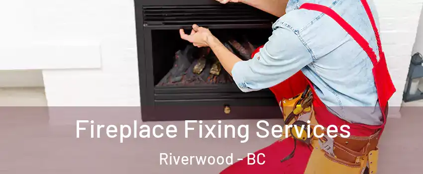  Fireplace Fixing Services Riverwood - BC